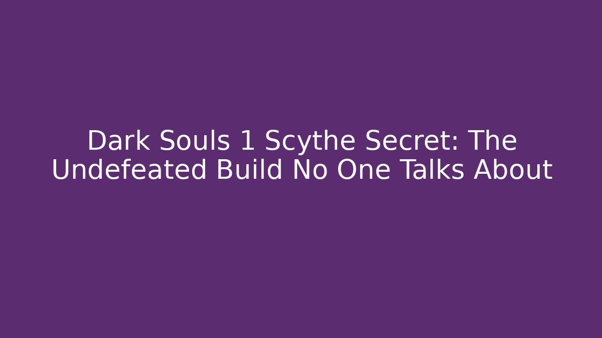 Dark Souls 1 Scythe Secret: The Undefeated Build No One Talks About