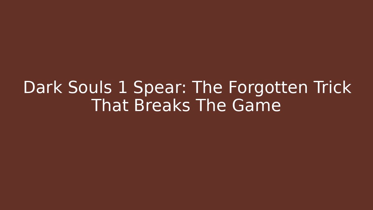 Dark Souls 1 Spear: The Forgotten Trick That Breaks The Game