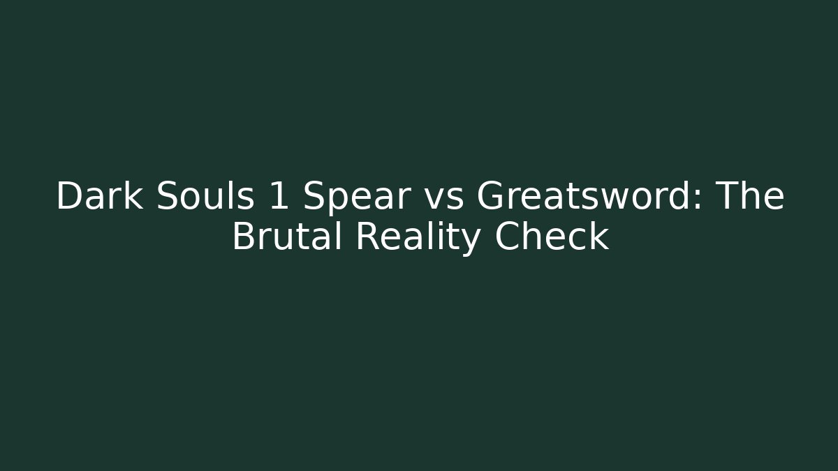 Dark Souls 1 Spear vs Greatsword: The Brutal Reality Check