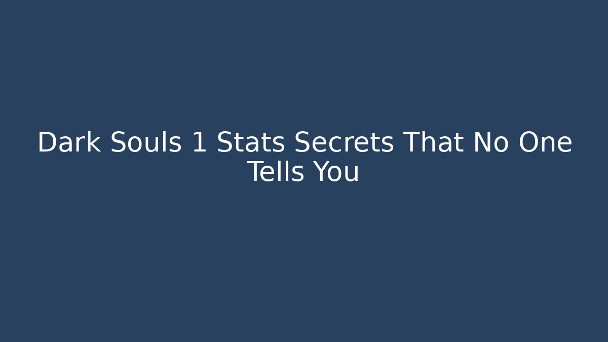 Dark Souls 1 Stats Secrets That No One Tells You