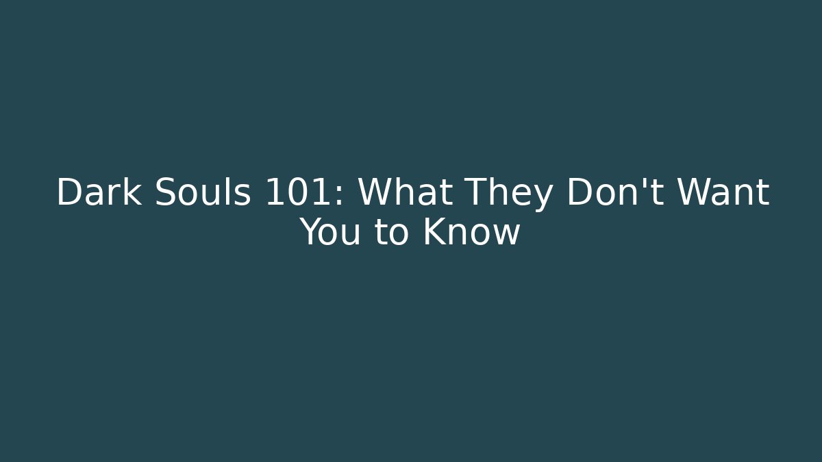 Dark Souls 101: What They Don't Want You to Know