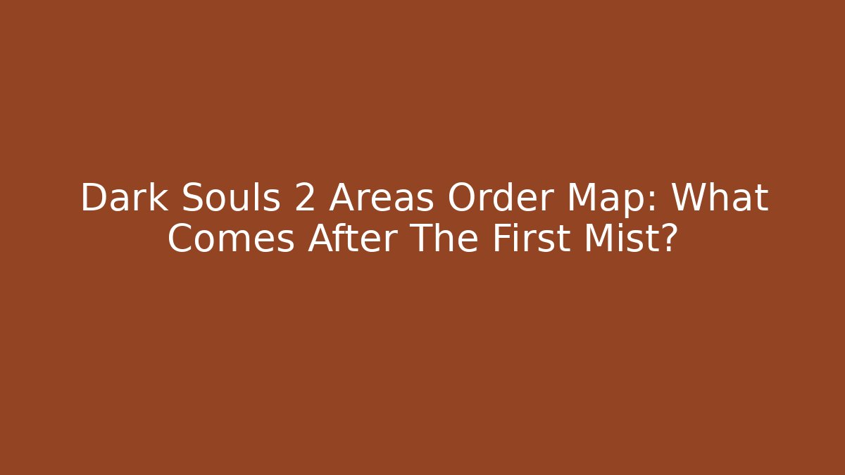 Dark Souls 2 Areas Order Map: What Comes After The First Mist?
