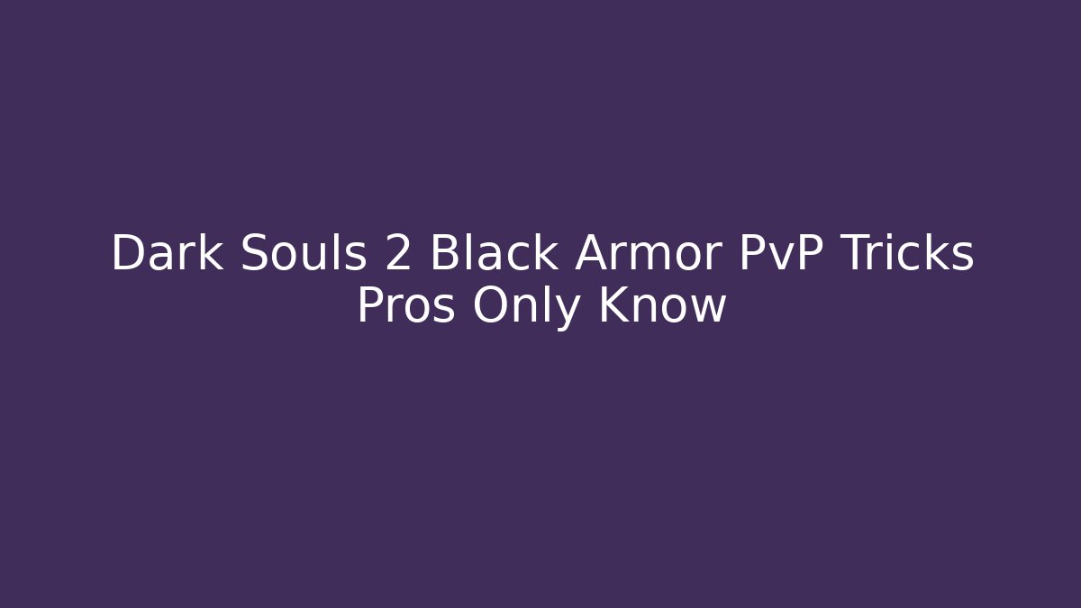 Dark Souls 2 Black Armor PvP Tricks Pros Only Know
