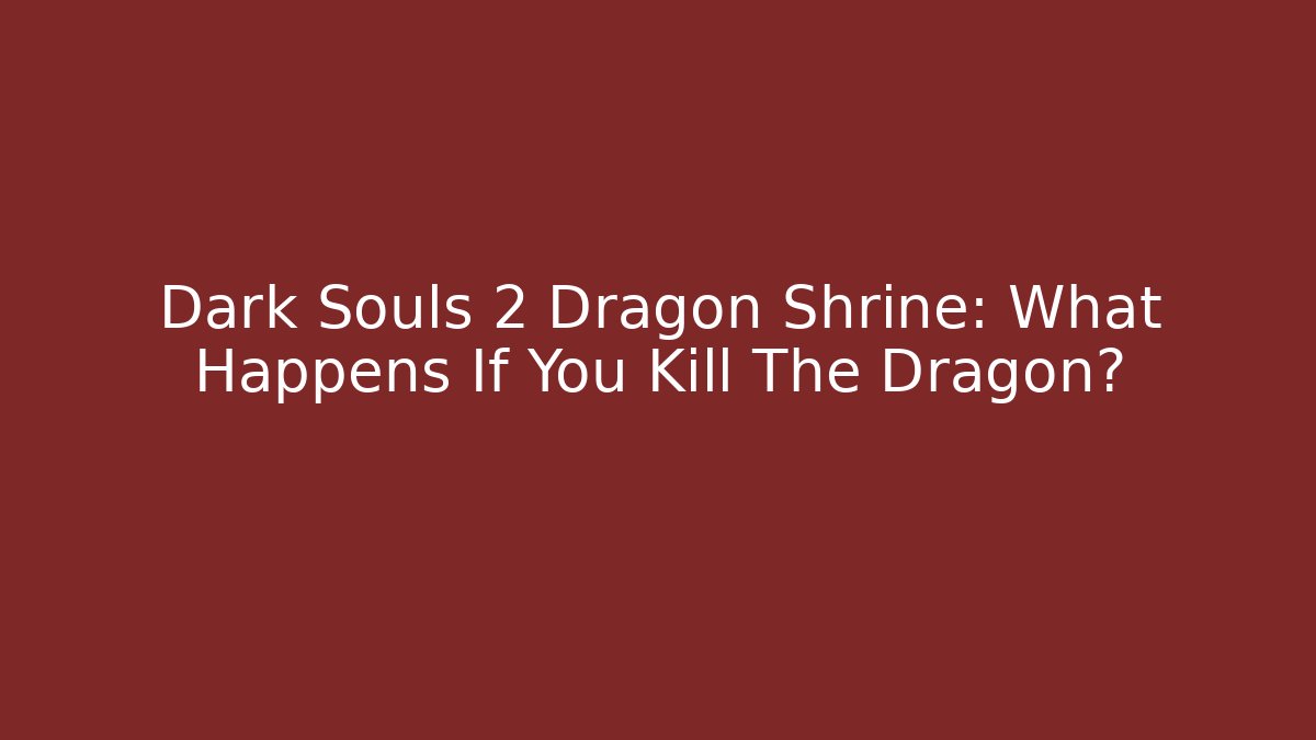 Dark Souls 2 Dragon Shrine: What Happens If You Kill The Dragon?
