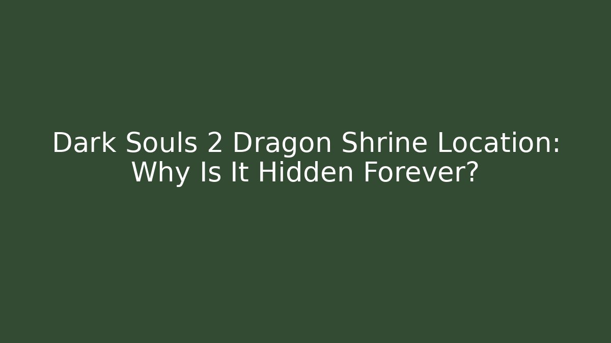 Dark Souls 2 Dragon Shrine Location: Why Is It Hidden Forever?