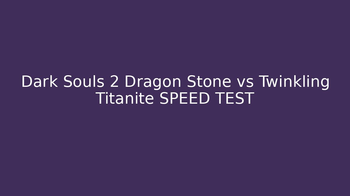 Dark Souls 2 Dragon Stone vs Twinkling Titanite SPEED TEST