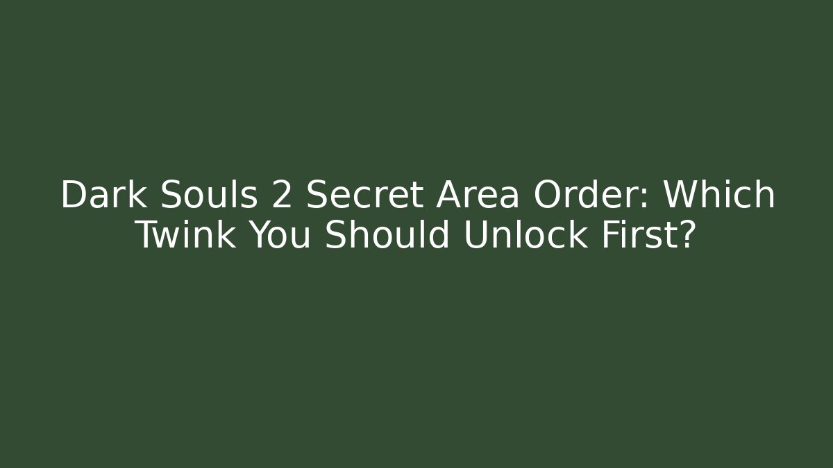 Dark Souls 2 Secret Area Order: Which Twink You Should Unlock First?