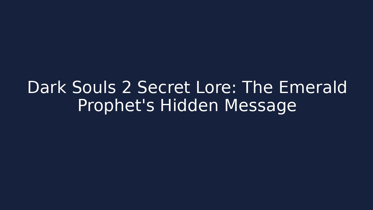 Dark Souls 2 Secret Lore: The Emerald Prophet's Hidden Message - Create More Assets