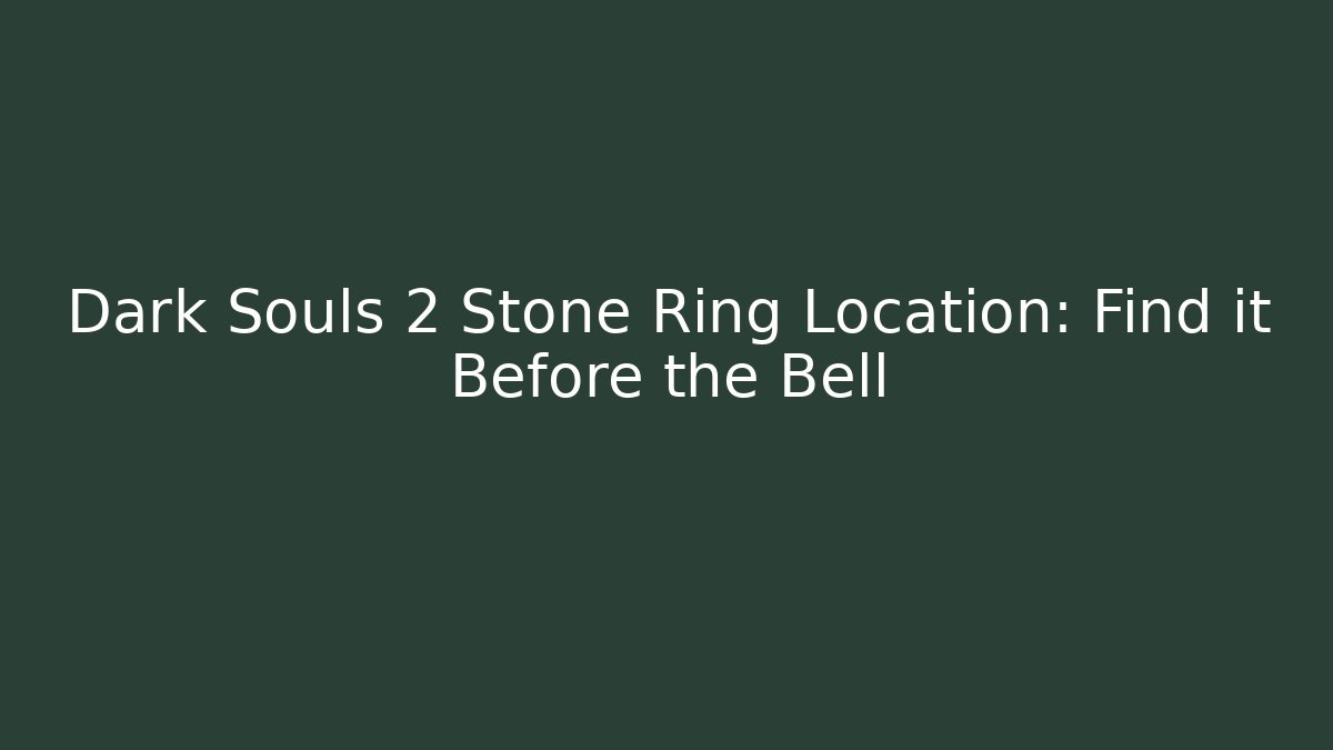 Dark Souls 2 Stone Ring Location: Find it Before the Bell