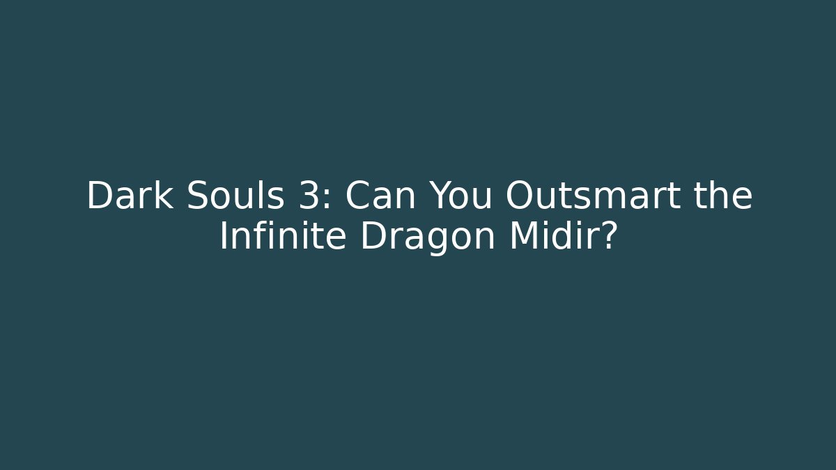 Dark Souls 3: Can You Outsmart the Infinite Dragon Midir?