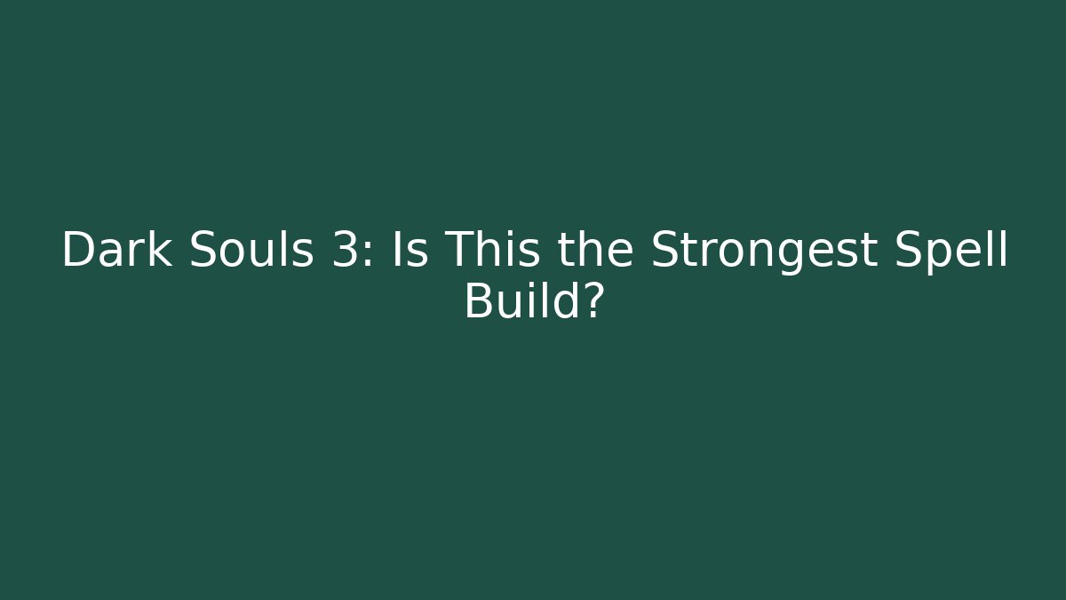 Dark Souls 3: Is This the Strongest Spell Build? - Create More Assets