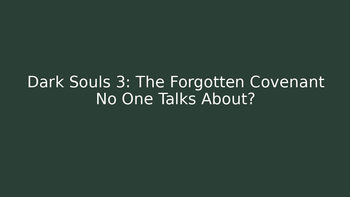 Dark Souls 3: The Forgotten Covenant No One Talks About?