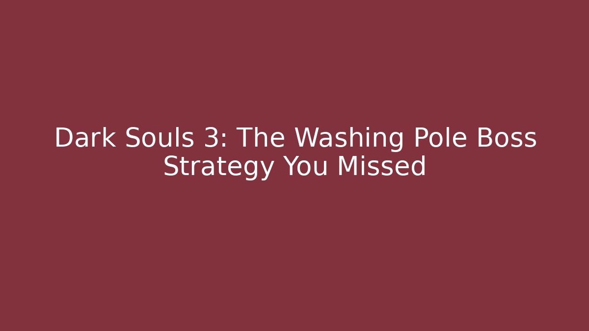 Dark Souls 3: The Washing Pole Boss Strategy You Missed