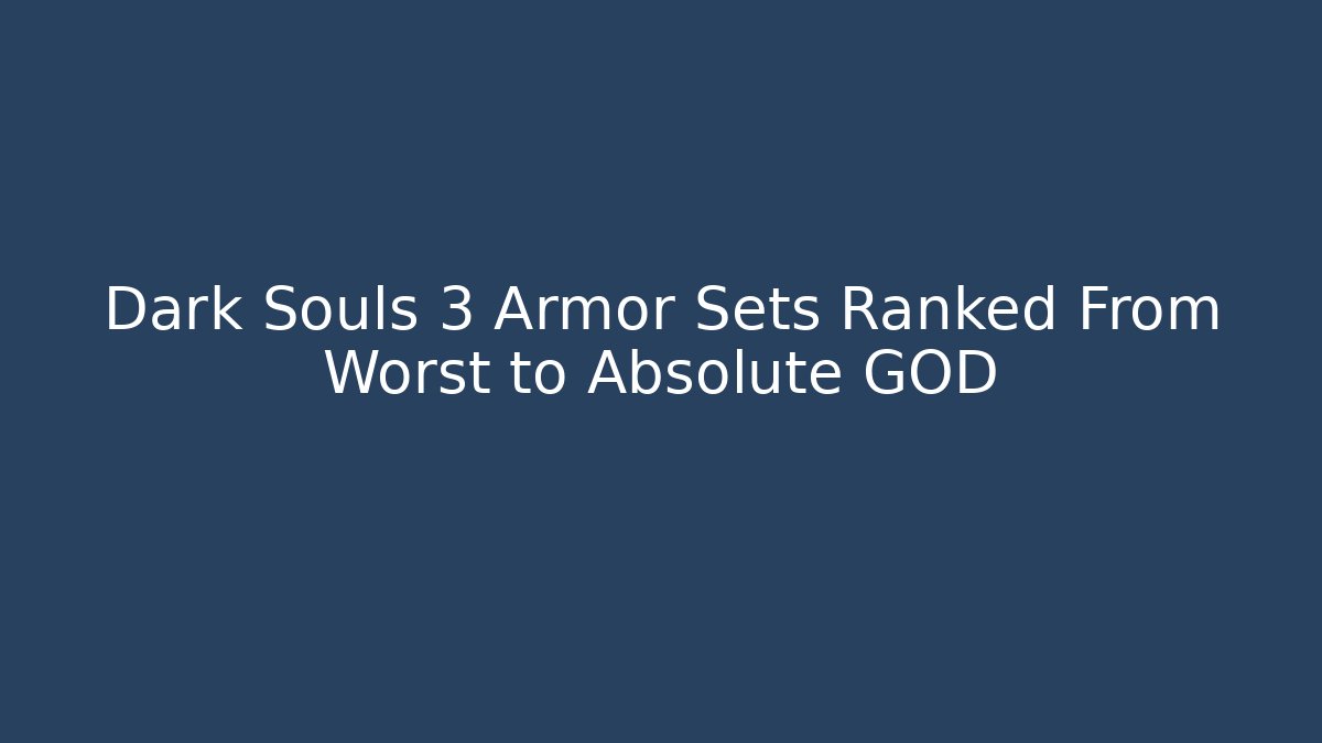 Dark Souls 3 Armor Sets Ranked From Worst to Absolute GOD