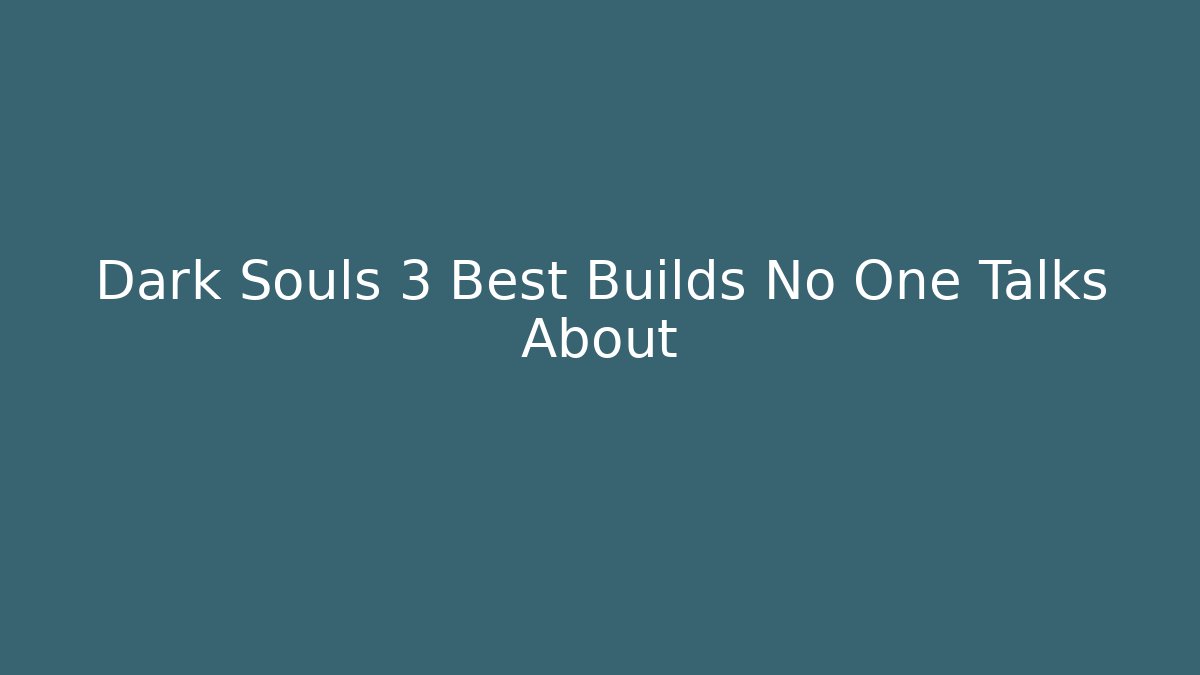 Dark Souls 3 Best Builds No One Talks About - Create More Assets