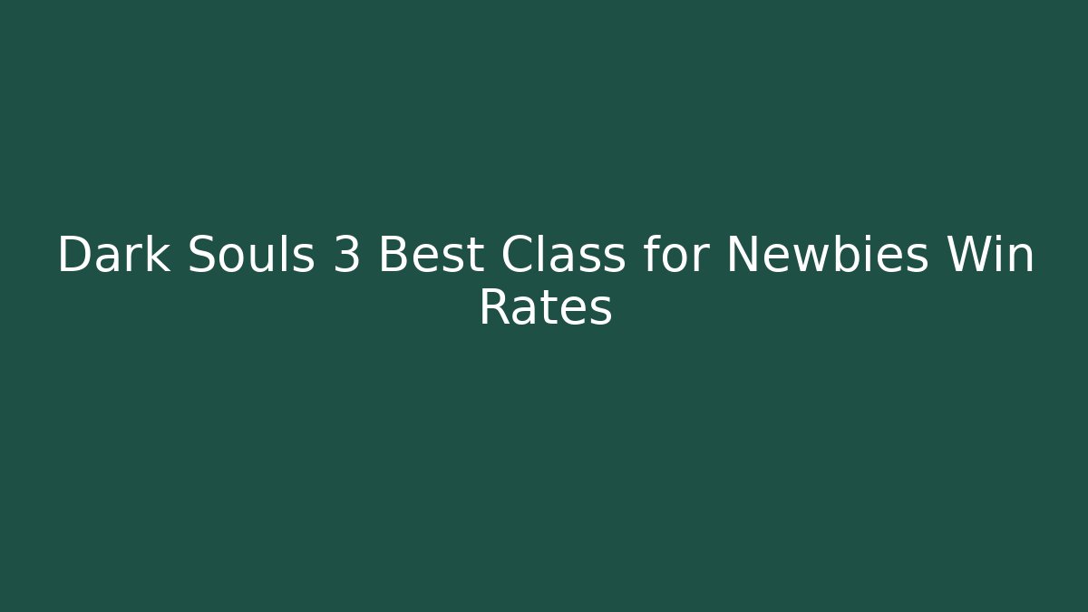Dark Souls 3 Best Class for Newbies Win Rates