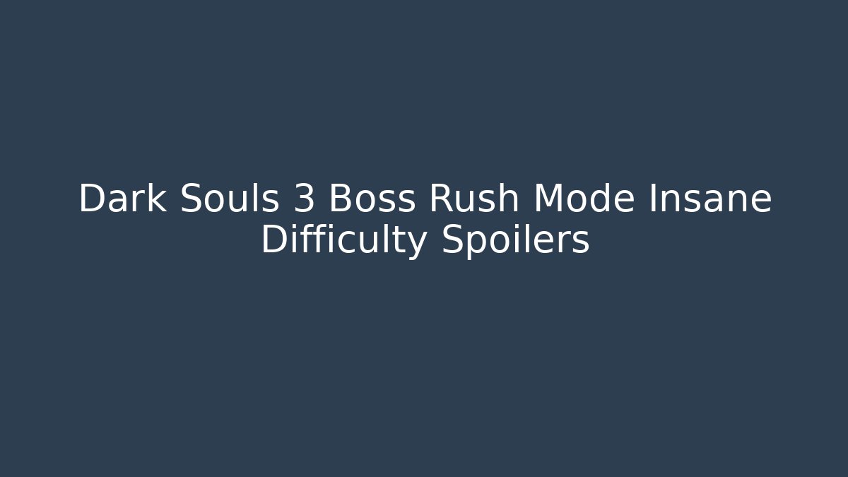 Dark Souls 3 Boss Rush Mode Insane Difficulty Spoilers