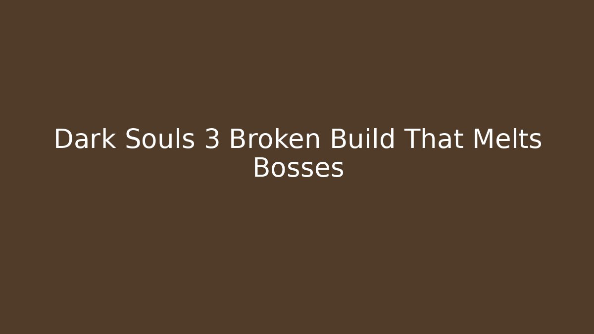 Dark Souls 3 Broken Build That Melts Bosses