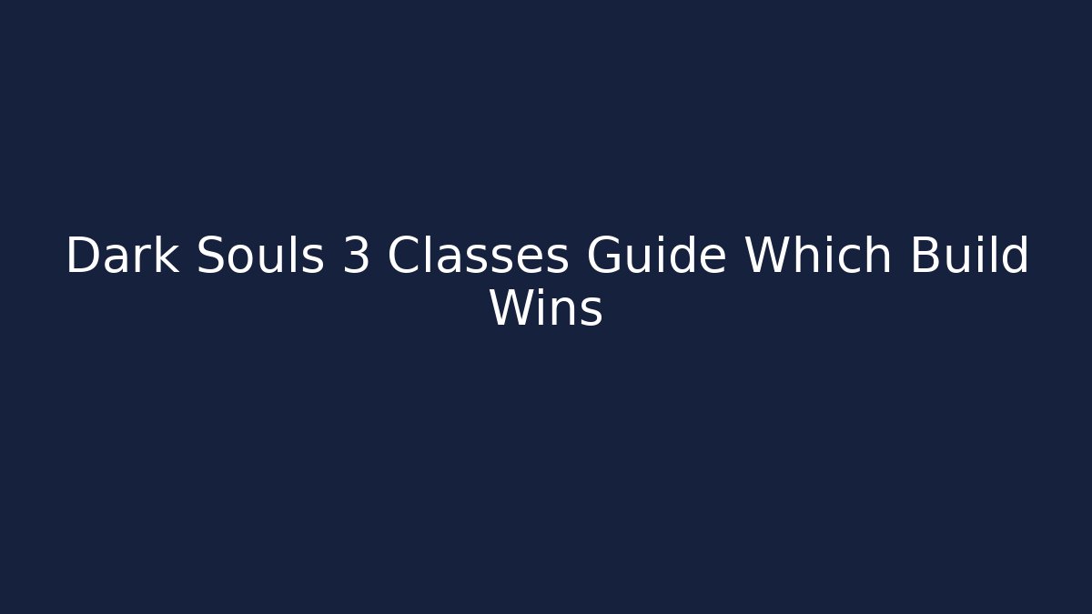 Dark Souls 3 Classes Guide Which Build Wins - Create More Assets