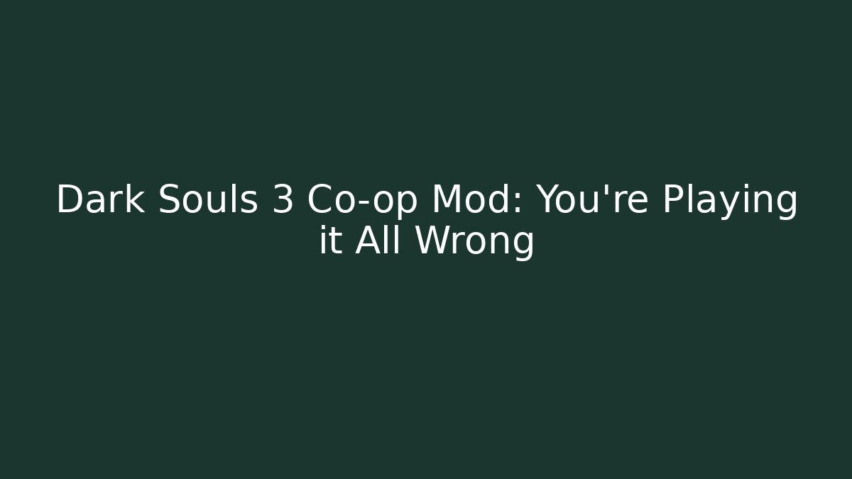 Dark Souls 3 Co-op Mod: You’re Playing it All Wrong - Create More Assets