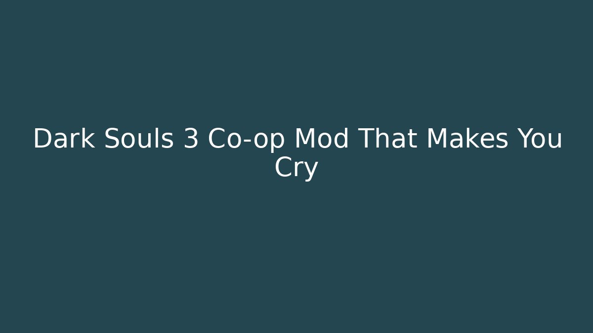 Dark Souls 3 Co-op Mod That Makes You Cry - Create More Assets