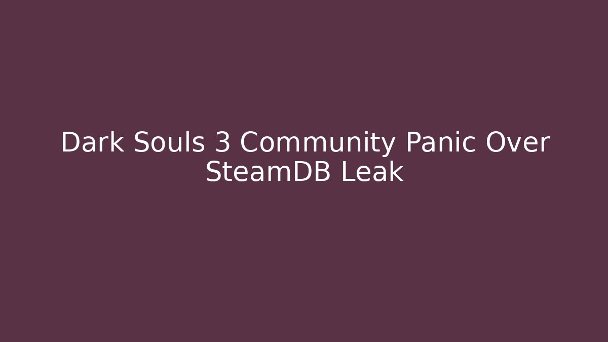 Dark Souls 3 Community Panic Over SteamDB Leak