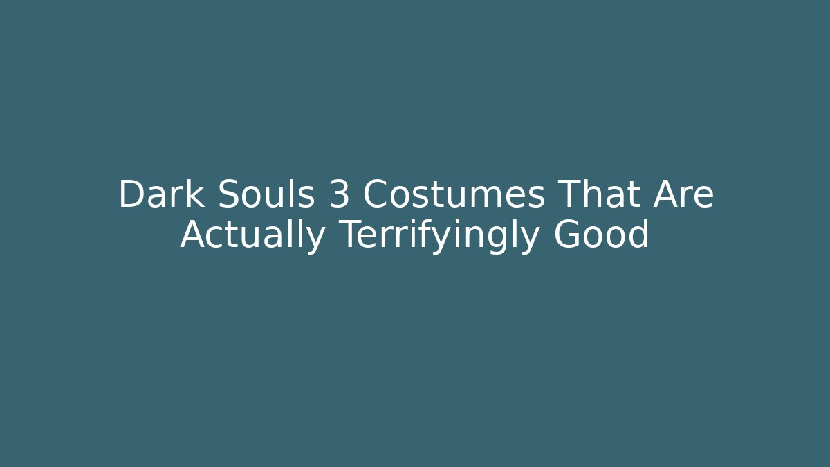Dark Souls 3 Costumes That Are Actually Terrifyingly Good