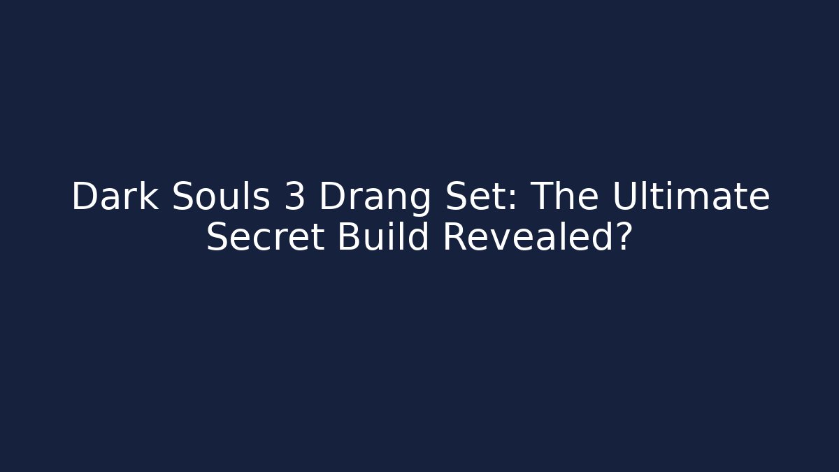 Dark Souls 3 Drang Set: The Ultimate Secret Build Revealed?