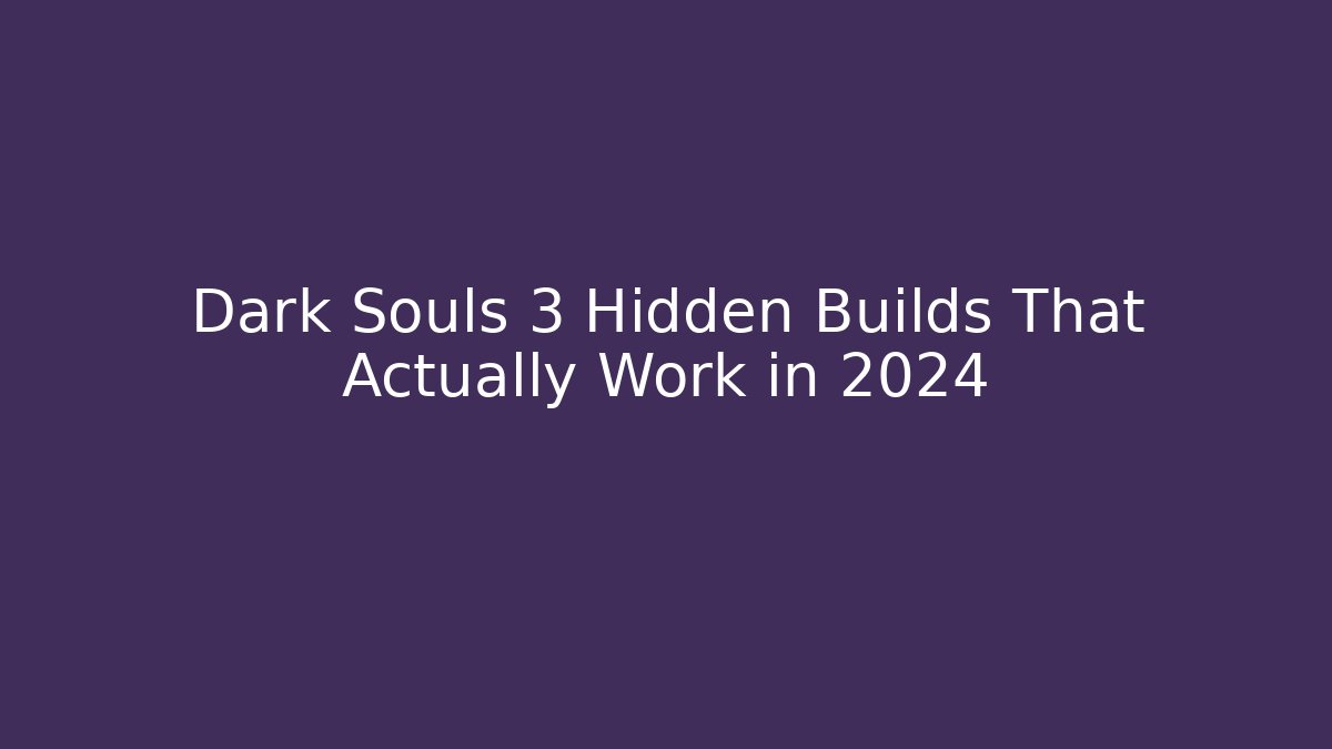 Dark Souls 3 Hidden Builds That Actually Work in 2024