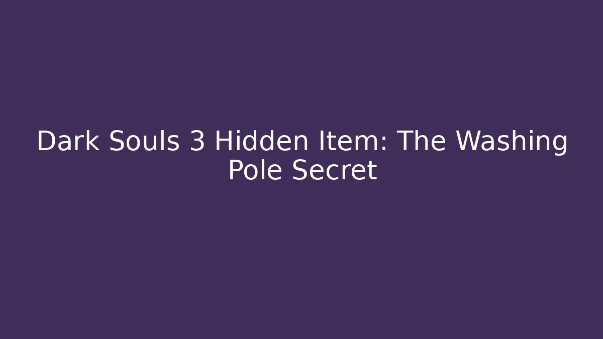 Dark Souls 3 Hidden Item: The Washing Pole Secret