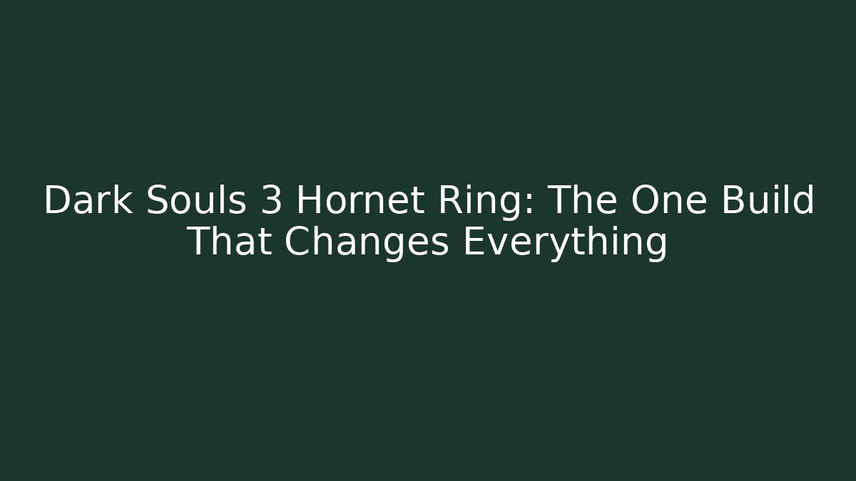 Dark Souls 3 Hornet Ring: The One Build That Changes Everything