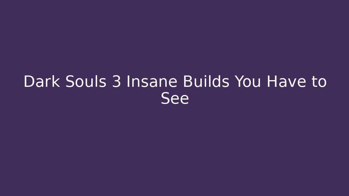 Dark Souls 3 Insane Builds You Have to See
