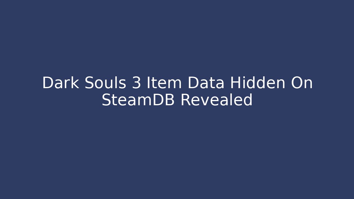 Dark Souls 3 Item Data Hidden On SteamDB Revealed