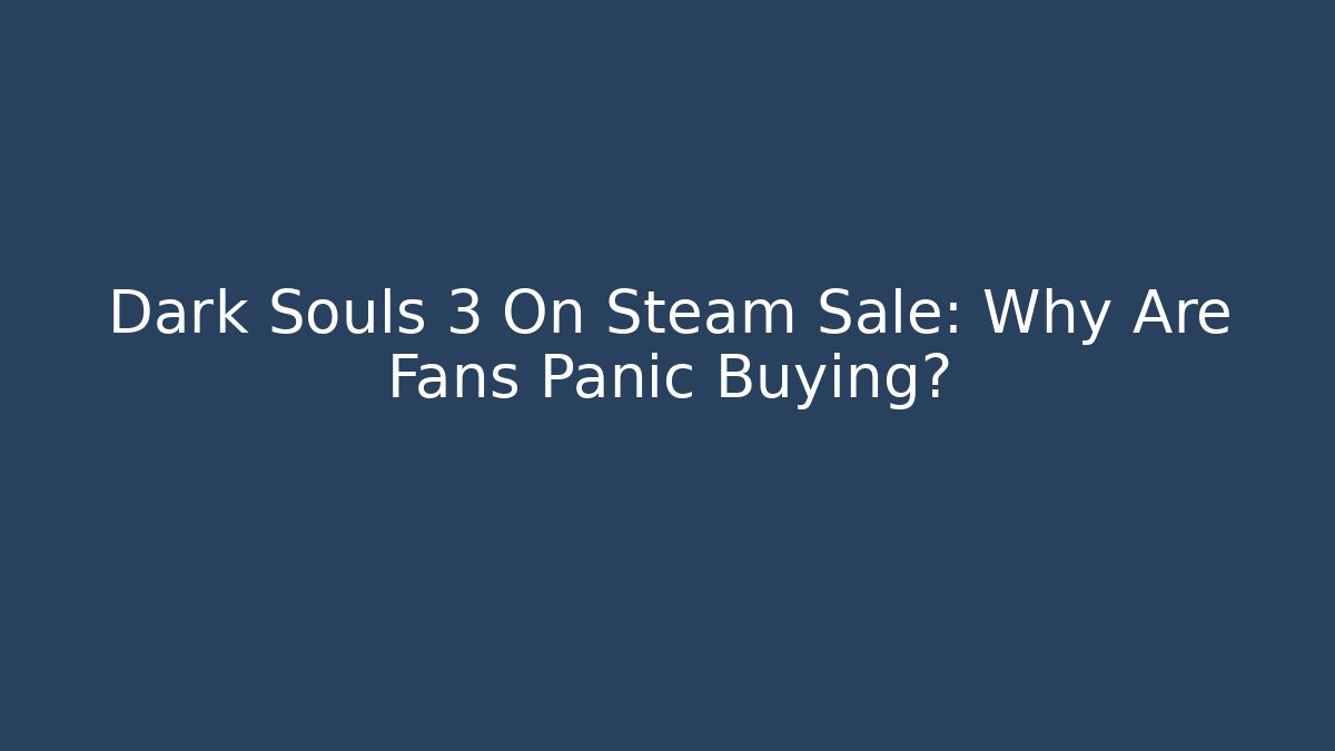 Dark Souls 3 On Steam Sale: Why Are Fans Panic Buying?