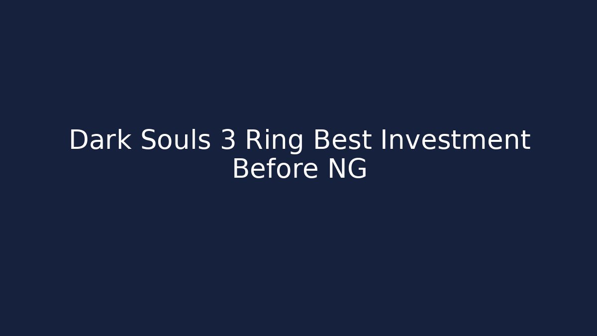 Dark Souls 3 Ring Best Investment Before NG+