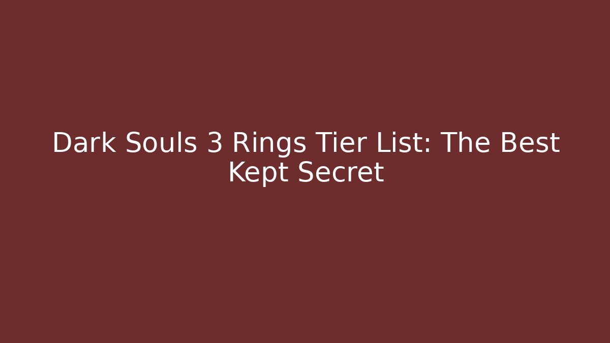 Dark Souls 3 Rings Tier List: The Best Kept Secret