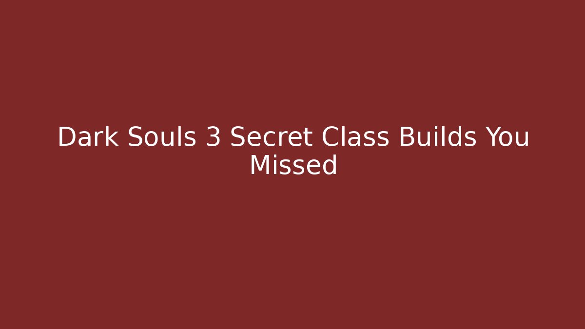 Dark Souls 3 Secret Class Builds You Missed - Create More Assets
