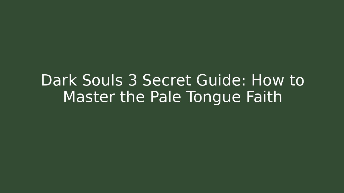 Dark Souls 3 Secret Guide: How to Master the Pale Tongue Faith