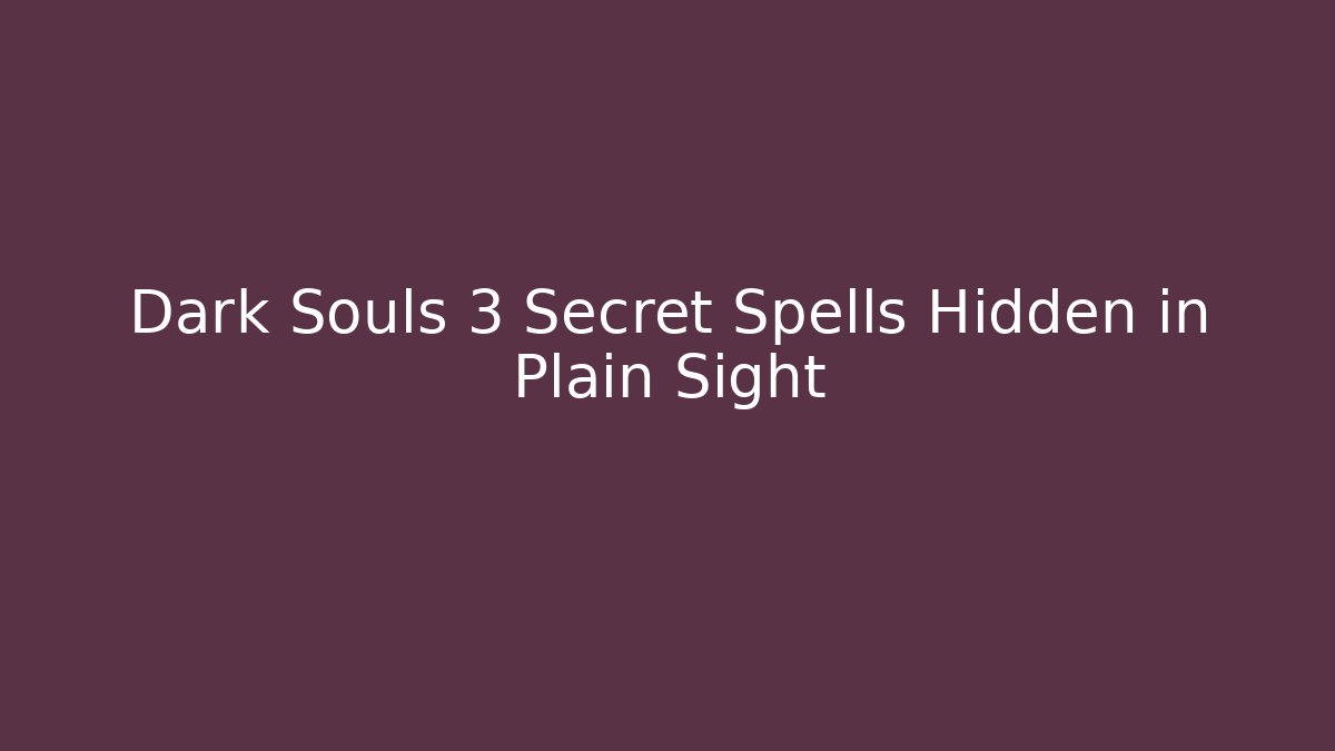 Dark Souls 3 Secret Spells Hidden in Plain Sight