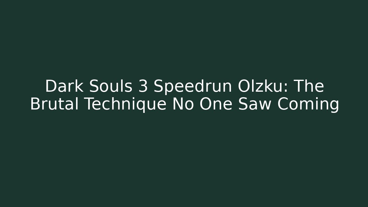 Dark Souls 3 Speedrun Olzku: The Brutal Technique No One Saw Coming