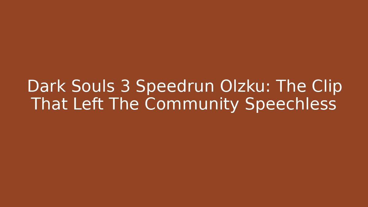Dark Souls 3 Speedrun Olzku: The Clip That Left The Community Speechless