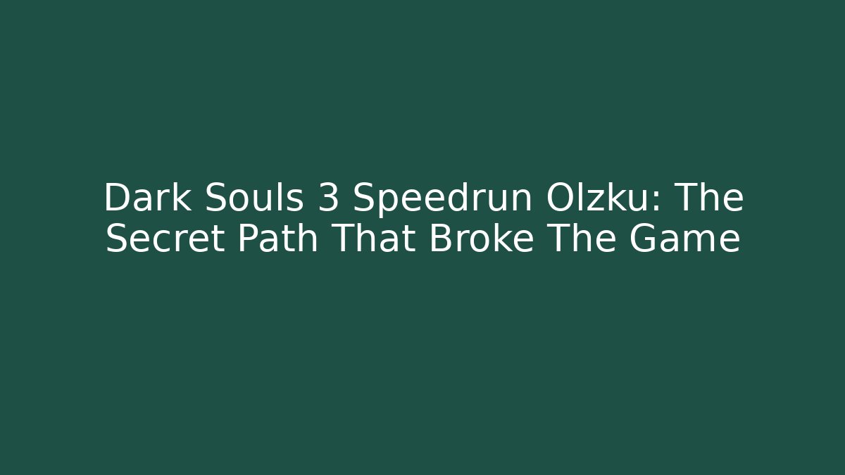 Dark Souls 3 Speedrun Olzku: The Secret Path That Broke The Game