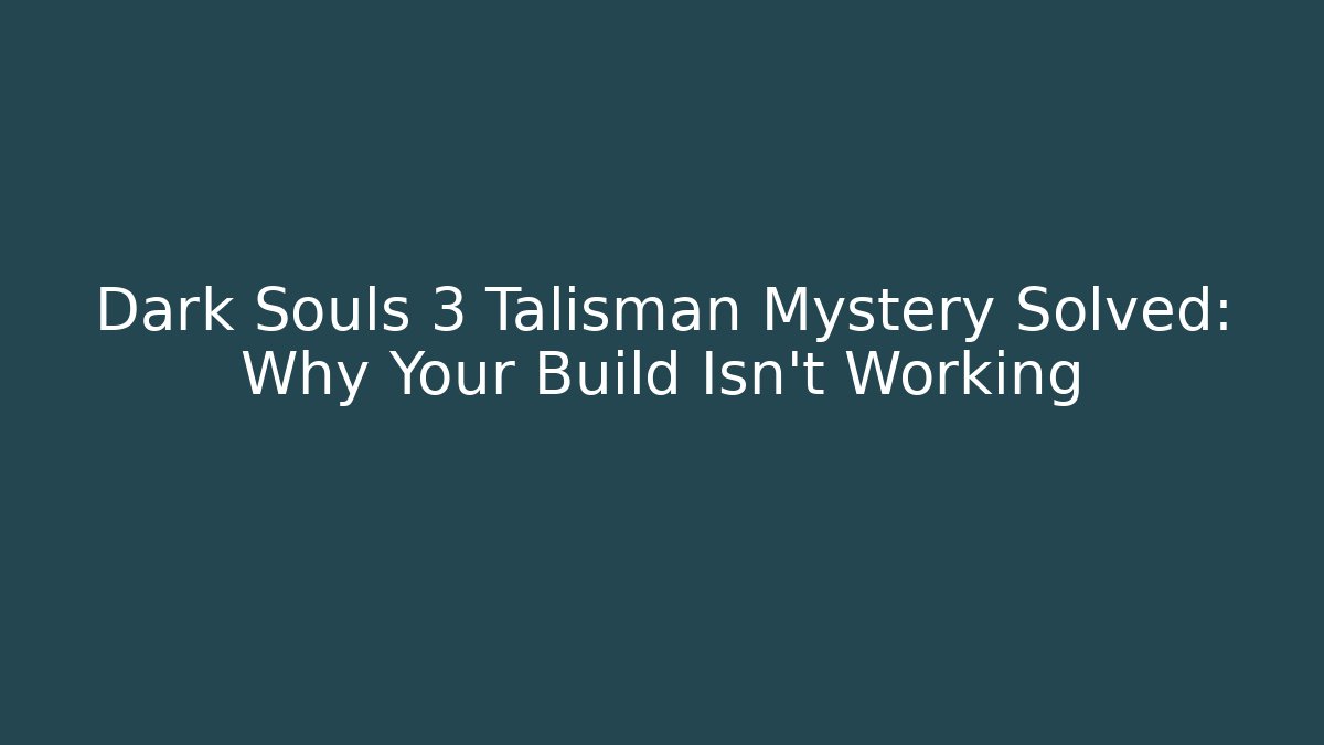 Dark Souls 3 Talisman Mystery Solved: Why Your Build Isn't Working