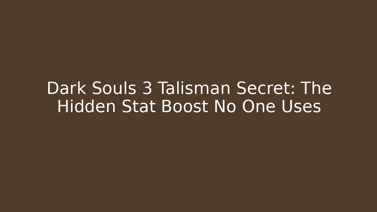 Dark Souls 3 Talisman Secret: The Hidden Stat Boost No One Uses