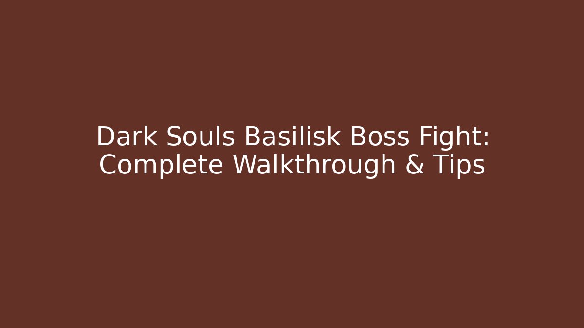 Dark Souls Basilisk Boss Fight: Complete Walkthrough & Tips