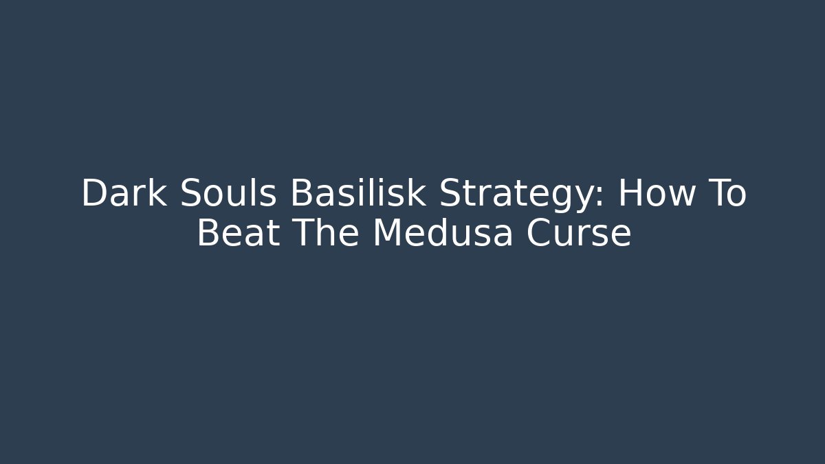 Dark Souls Basilisk Strategy: How To Beat The Medusa Curse