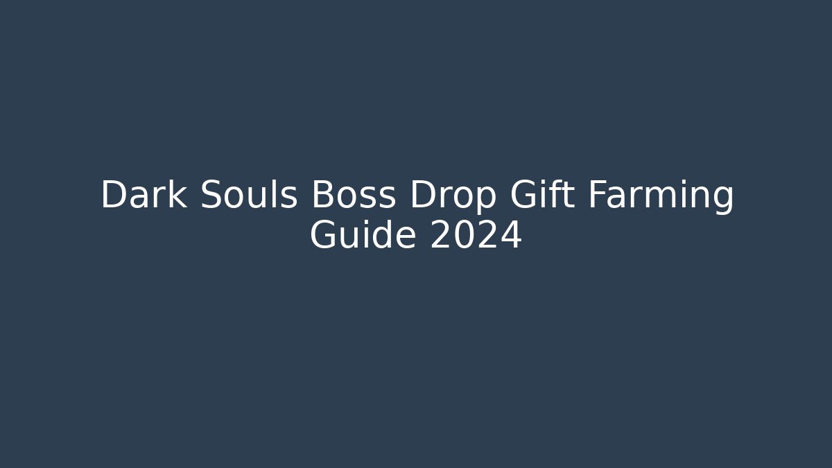 Dark Souls Boss Drop Gift Farming Guide 2024 - Create More Assets