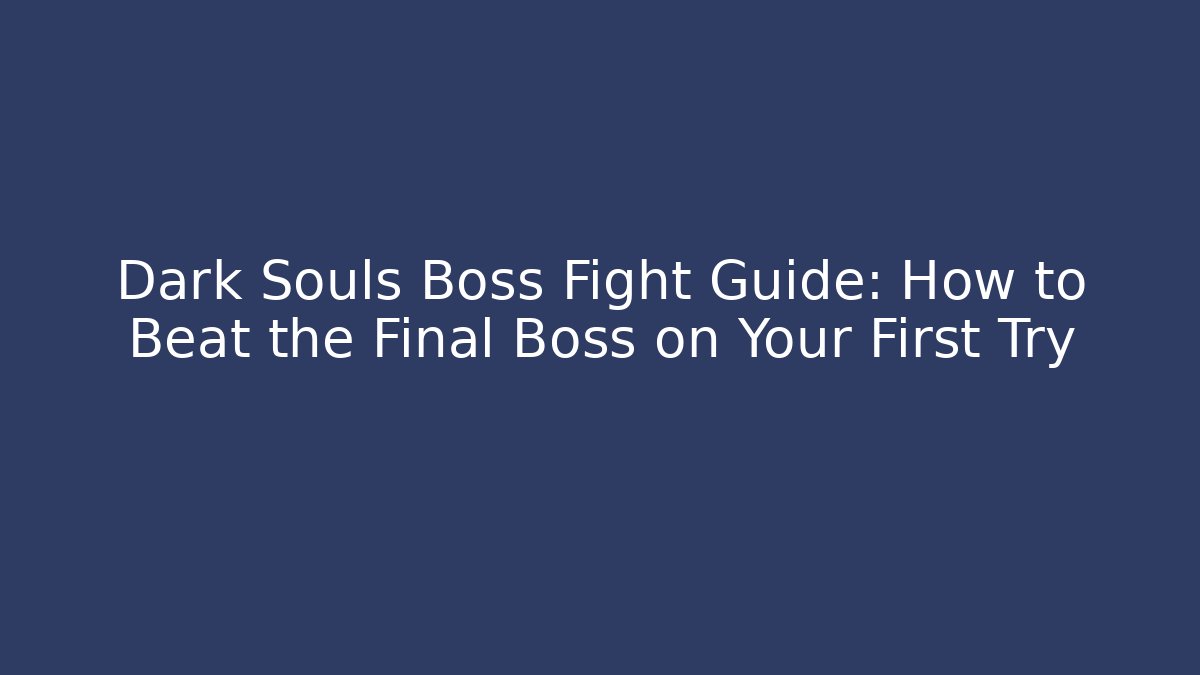 Dark Souls Boss Fight Guide: How to Beat the Final Boss on Your First Try
