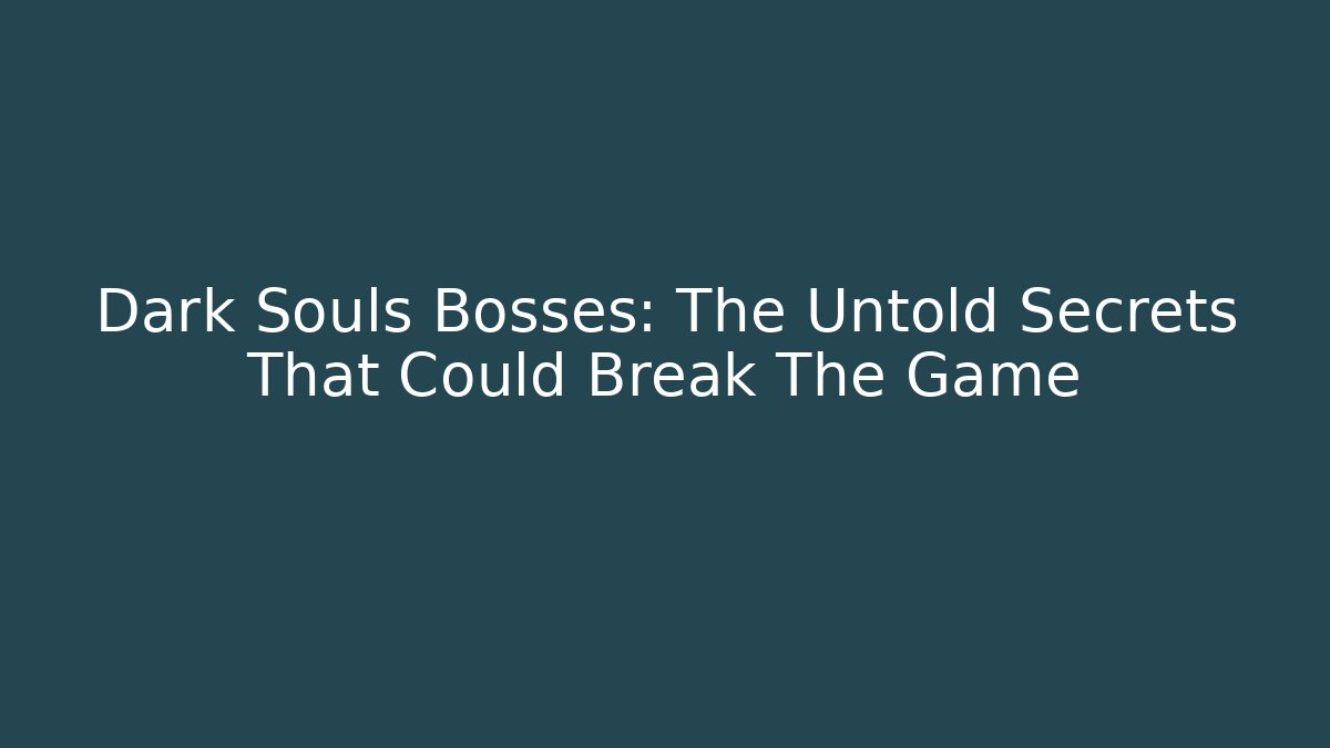 Dark Souls Bosses: The Untold Secrets That Could Break The Game