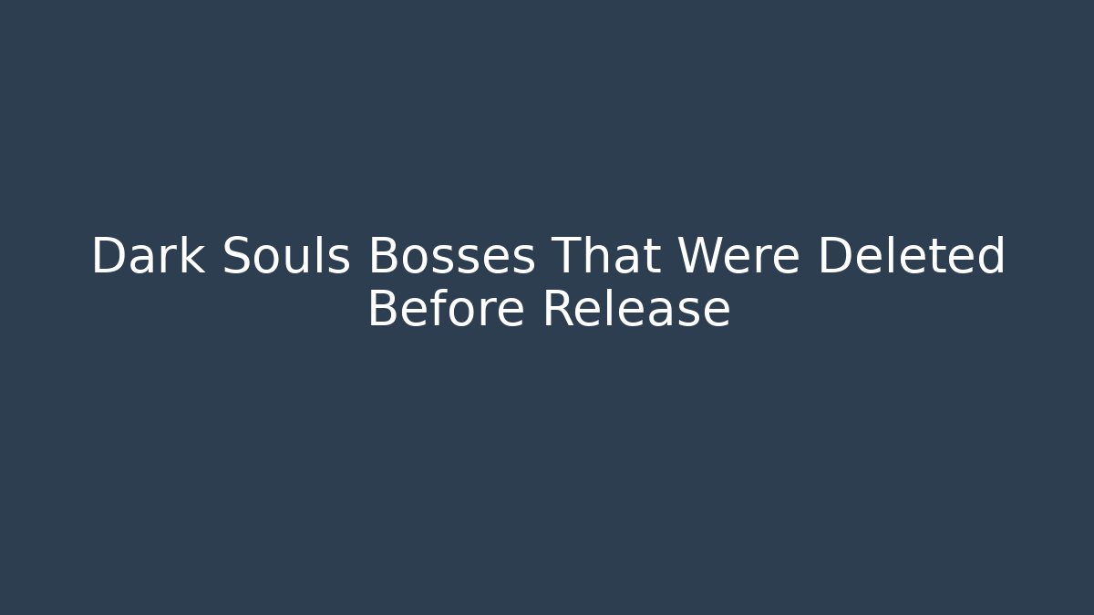 Dark Souls Bosses That Were Deleted Before Release